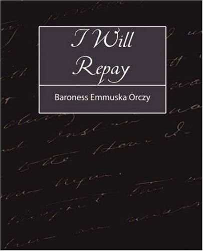 I Will Repay - Baroness Emmuska Orczy - Books - Book Jungle - 9781604242775 - September 27, 2007