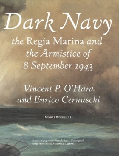 Dark Navy: The Italian Regia Marina and the Armistice of 8 September 1943 - Vincent O'Hara - Books - Nimble Books - 9781608880775 - July 27, 2020