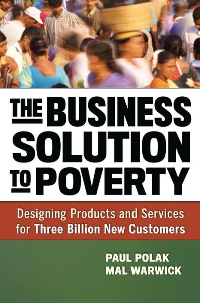 Cover for Paul Polak · The Business Solution to Poverty; Designing Products and Services for Three Billion New Customers (Hardcover Book) (2013)