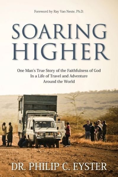 Cover for Dr Philip C Eyster · Soaring Higher: One Man's True Story of the Faithfulness of God in a Life of Travel and Adventure around the World (Paperback Book) (2018)