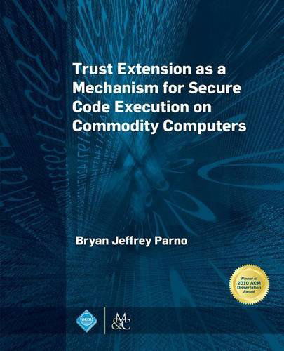 Trust Extension as a Mechanism for Secure Code Execution on Commodity Computers - ACM Books - Bryan Jeffrey Parno - Bøker - Morgan & Claypool Publishers - 9781627054775 - 1. juni 2014