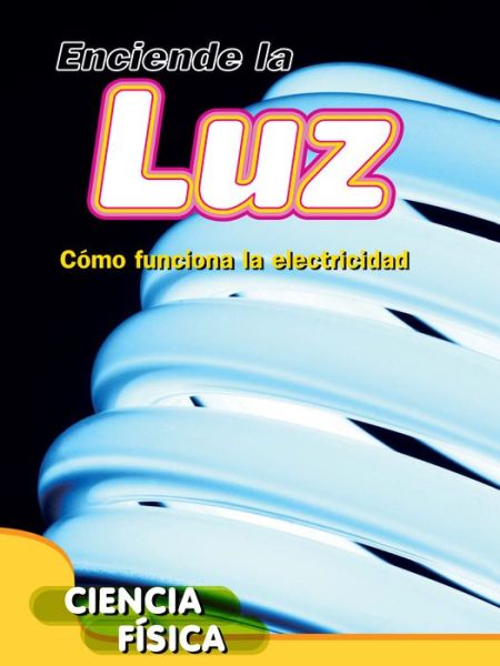 Cover for Ella Newell · Enciende La Luz: Como Funciona La Electricidad (Hardcover Book) [Spanish edition] (2014)