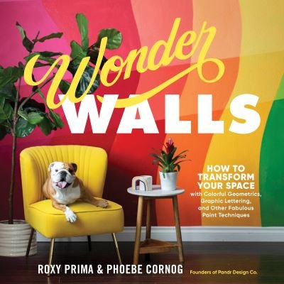 Cover for Phoebe Cornog · Wonder Walls: How to Transform Your Space with Colorful Geometrics, Graphic Lettering, and Other Fabulous Paint Techniques (Paperback Book) (2021)