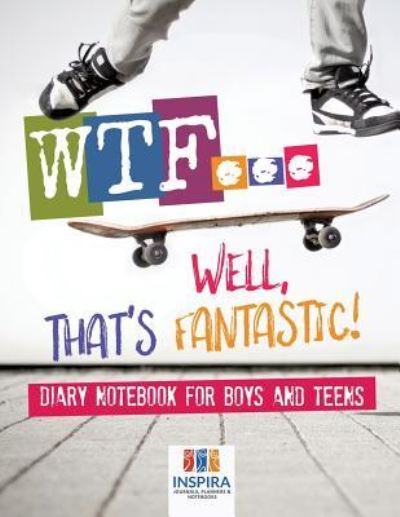 Cover for Planners &amp; Notebooks Inspira Journals · WTF...Well, That's Fantastic! Diary Notebook for Boys and Teens (Paperback Book) (2019)