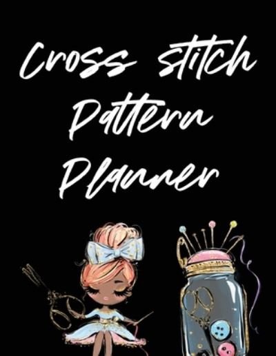 Cover for Patricia Larson · Cross Stitch Pattern Planner: Cross Stitchers Journal DIY Crafters Hobbyists Pattern Lovers Collectibles Gift For Crafters Birthday Teens Adults How To Needlework Grid Templates (Pocketbok) (2020)