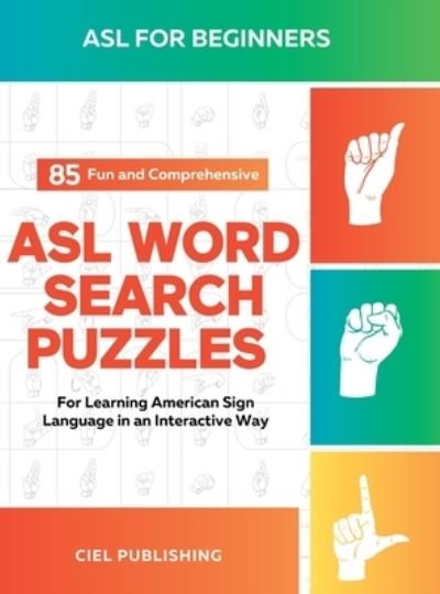Cover for Ciel Publishing · ASL Book for Beginners : 85 Fun and Comprehensive ASL Word Search Puzzles for Learning American Sign Language in an Interactive Way (Book) (2023)