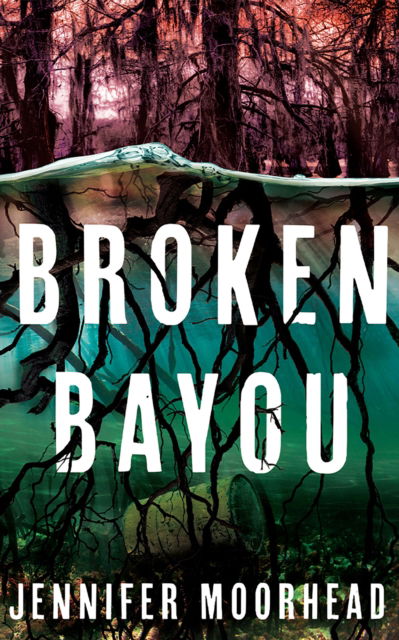 Jennifer Moorhead · Broken Bayou (Paperback Book) (2024)