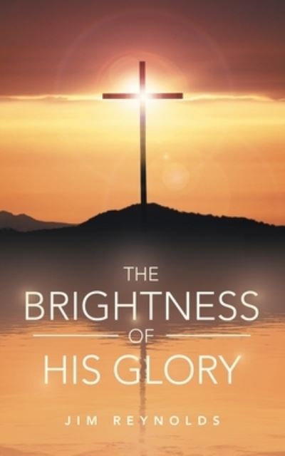 Cover for Jim Reynolds · Brightness of His Glory (Book) (2022)