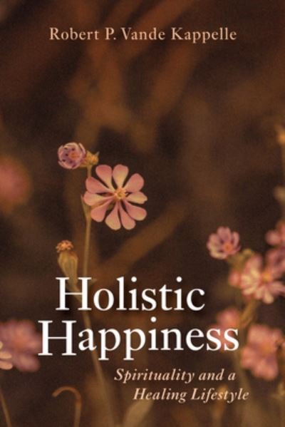 Cover for Robert P. Vande Kappelle · Holistic Happiness (Book) (2022)