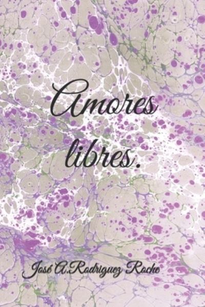 Amores libres. - José Antonio Rodríguez - Książki - Independently Published - 9781674740775 - 25 lutego 2021