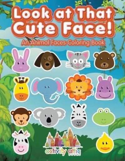 Cover for Activity Attic Books · Look at That Cute Face! an Animal Faces Coloring Book (Pocketbok) (2016)