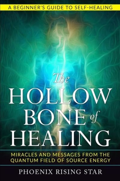 Cover for Phoenix Rising Star · The Hollow Bone of Healing: Miracles and Messages from the Quantum Field of Source Energy (Paperback Book) (2019)