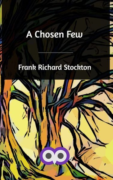 A Chosen Few - Frank Richard Stockton - Books - Blurb - 9781714343775 - July 22, 2020