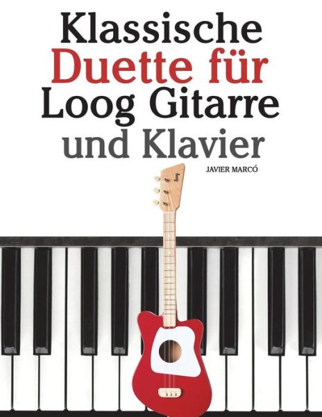 Klassische Duette F r Loog Gitarre Und Klavier - Javier Marco - Kirjat - Createspace Independent Publishing Platf - 9781717508775 - maanantai 25. kesäkuuta 2018