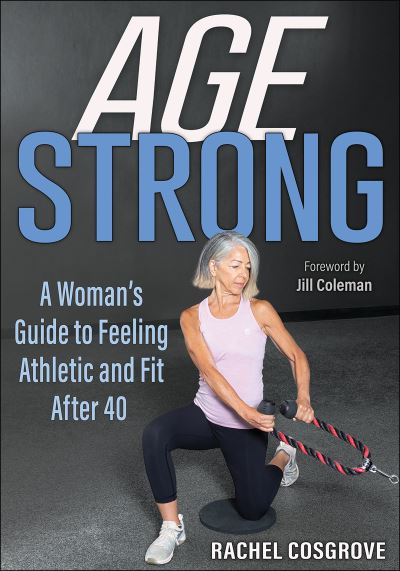 Age Strong: A Woman’s Guide to Feeling Athletic and Fit After 40 - Rachel Cosgrove - Książki - Human Kinetics Publishers - 9781718220775 - 22 marca 2024