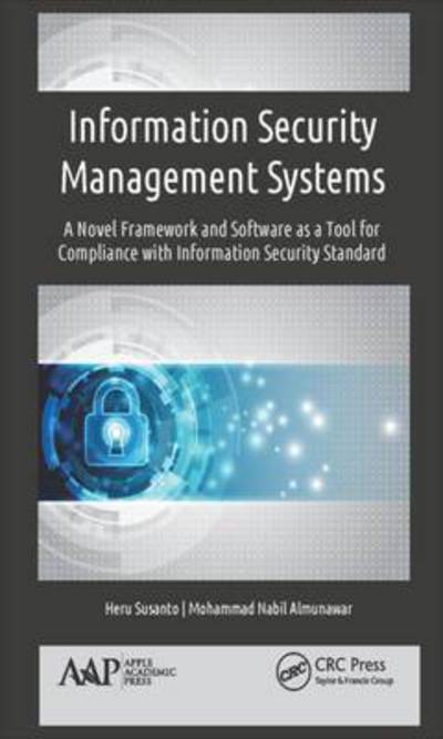 Cover for Susanto, Heru (Indonesian Institute of Sciences and Tunghai University, Taichung, Taiwan) · Information Security Management Systems: A Novel Framework and Software as a Tool for Compliance with Information Security Standard (Hardcover Book) (2018)