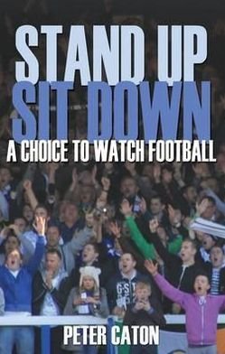 Stand Up Sit Down: A Choice to Watch Football - Peter Caton - Livres - Troubador Publishing - 9781780881775 - 1 juin 2012