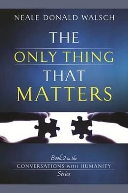Cover for Neale Donald Walsch · The Only Thing That Matters: Book 2 in the Conversations with Humanity Series (Taschenbuch) (2012)
