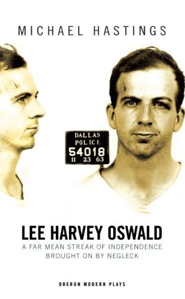 Cover for Michael Hastings · Lee Harvey Oswald: A Far Mean Streak of Independence Brought On By Negleck - Oberon Modern Plays (Paperback Book) (2013)