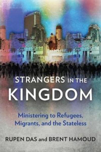 Strangers in the Kingdom: Ministering to Refugees, Migrants and the Stateless - Rupen Das - Books - Langham Publishing - 9781783682775 - May 14, 2017