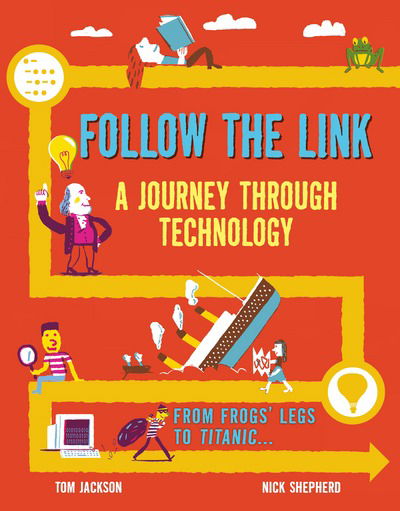 Cover for Tom Jackson · Follow the Link: A Journey Through Technology: From Frogs' Legs to the Titanic - Follow The Link (Hardcover Book) (2017)