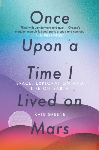 Once Upon a Time I Lived on Mars: Space, Exploration and Life on Earth - Kate Greene - Books - Icon Books - 9781785787775 - September 9, 2021