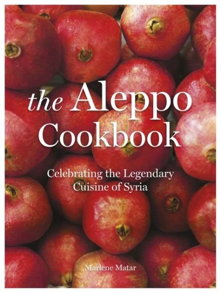 Marlene Matar · The Aleppo Cookbook: Celebrating the Legendary Cuisine of Syria (Gebundenes Buch) (2017)