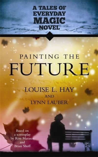 Cover for Louise Hay · Painting the Future: A Tales of Everyday Magic Novel (Paperback Bog) (2012)