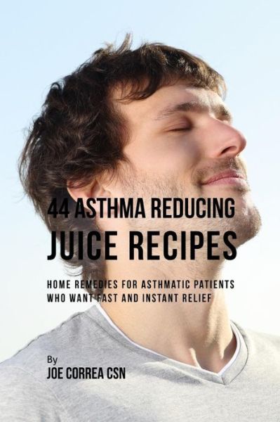 Cover for Joe Correa CSN · 44 Asthma Reducing Juice Recipes (Paperback Book) (2019)