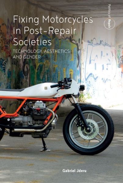 Cover for Gabriel Jderu · Fixing Motorcycles in Post-Repair Societies: Technology, Aesthetics and Gender - Politics of Repair (Hardcover Book) (2023)