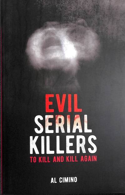 Cover for Al Cimino · Evil Serial Killers: To Kill and Kill Again - Arcturus True Crime Series (Paperback Book) (2020)