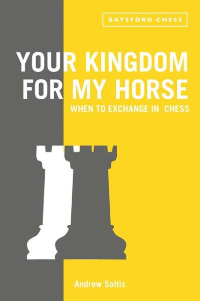 Cover for Andrew Soltis · Your Kingdom for My Horse: When to Exchange in Chess: tips to improve your chess strategy (Paperback Book) (2015)