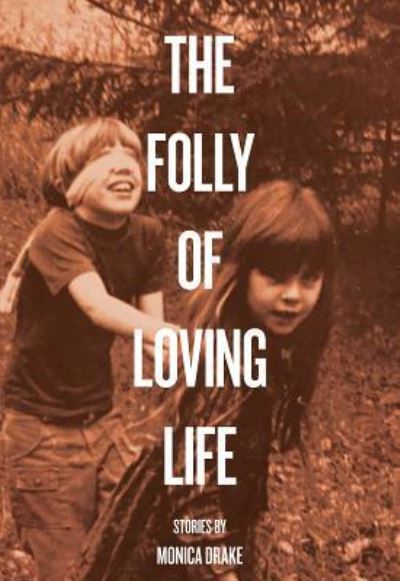 Cover for Monica Drake · The Folly of Loving Life (Paperback Book) (2016)