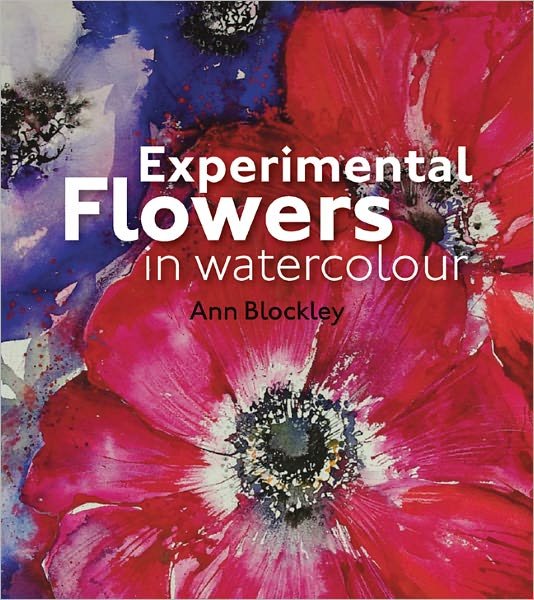 Cover for Ann Blockley · Experimental Flowers in Watercolour: Creative techniques for painting flowers and plants (Hardcover Book) (2011)
