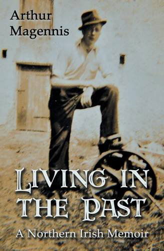 Cover for Arthur Magennis · Living in the Past: a Northern Irish Memoir (Paperback Book) (2014)