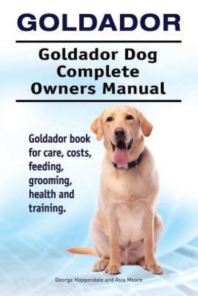 Cover for George Hoppendale · Goldador. Goldador Dog Complete Owners Manual. Goldador book for care, costs, feeding, grooming, health and training. (Paperback Book) (2016)