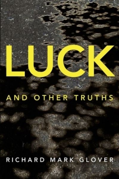 Cover for Richard Mark Glover · Luck and Other Truths (Paperback Book) (2016)