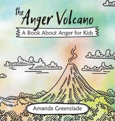 Cover for Amanda Greenslade · The Anger Volcano - A Book about Anger for Kids (Hardcover Book) (2017)