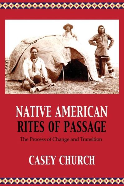 Native American Rites of Passage : The Process of Change and Transition - Casey Church - Libros - Cherohala Press - 9781935931775 - 29 de septiembre de 2018