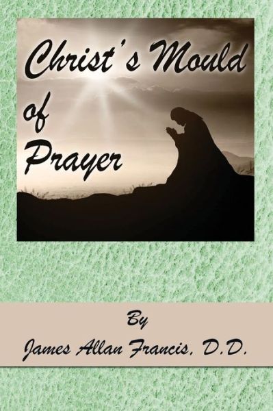 Christ's Mould of Prayer - James Allan Francis - Books - Dauphin Publications - 9781939438775 - May 20, 2022