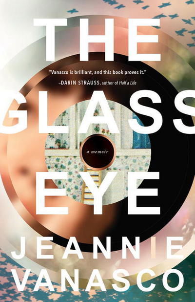 Cover for Jeannie Vanasco · The glass eye a memoir (Book) [First US edition. edition] (2017)