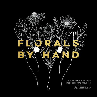 Cover for Alli Koch · Florals By Hand: How to Draw and Design Modern Floral Projects (Paperback Book) (2018)