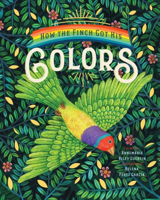 Cover for Annemarie Riley Guertin · How the Finch Got His Colors (Hardcover Book) [First edition. edition] (2018)