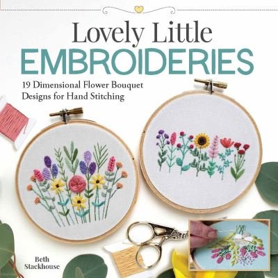 Cover for Beth Stackhouse · Lovely Little Embroideries: 19 Dimensional Flower Bouquet Designs for Hand Stitching (Pocketbok) (2022)