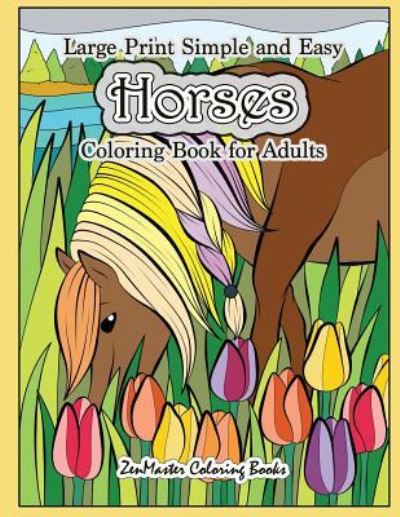 Cover for Zenmaster Coloring Books · Large Print Simple and Easy Horses Coloring Book for Adults: Horses Adult Coloring Book with Large Pictures for Stress Relief and Relaxation - Easy Coloring Books for Adults (Pocketbok) [Large type / large print edition] (2017)