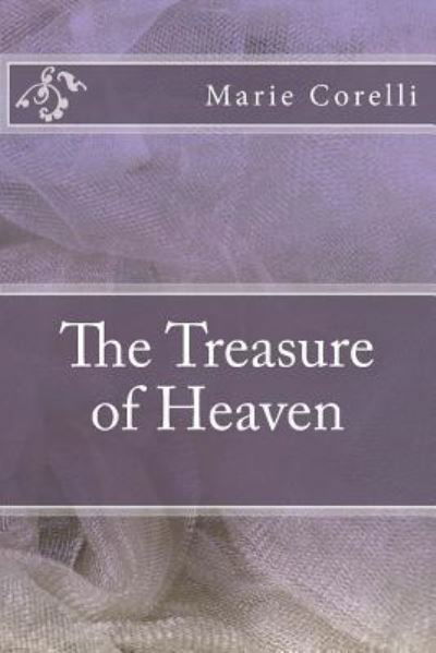 The Treasure of Heaven - Marie Corelli - Bøger - Createspace Independent Publishing Platf - 9781983563775 - 11. januar 2018