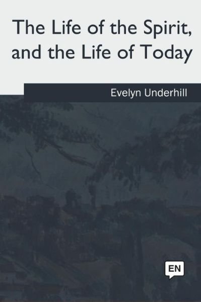 The Life of the Spirit - Evelyn Underhill - Livros - Createspace Independent Publishing Platf - 9781986942775 - 28 de junho de 2018