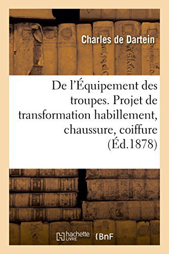 Cover for De Dartein-c · De L'équipement Des Troupes. Projet De Transformation De L'habillement, De La Chaussure, Coiffure (Paperback Book) [French edition] (2014)