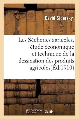 Cover for Sidersky-d · Les Secheries Agricoles, Etude Economique et Technique De La Dessication Des Produits Agricoles (Paperback Book) (2016)