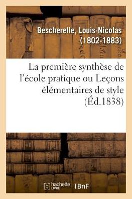 Cover for Louis-Nicolas Bescherelle · La Premiere Synthese de l'Ecole Pratique, Ou Lecons Elementaires de Style (Pocketbok) (2018)